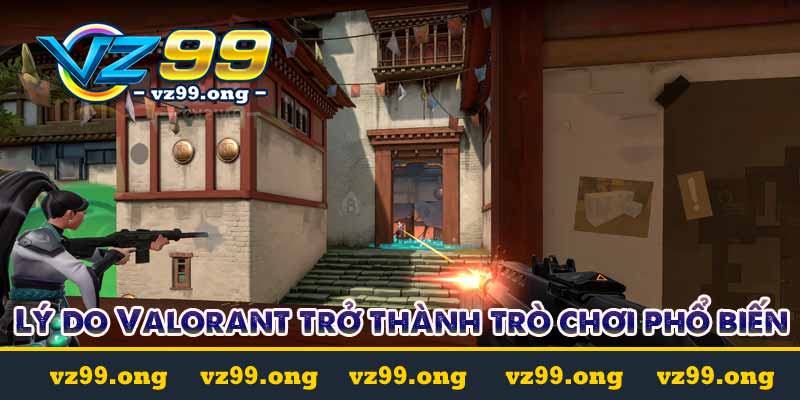 Lý do Valorant trở thành trò chơi phổ biến